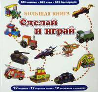 Большая книга. Сделай и играй. 12 моделей, 12 игровых полей, 12 рассказов о машинах