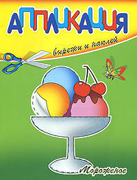 Мороженое: Вырежи и наклей / Художник Л. Черникова. - ил. - (Аппликация).