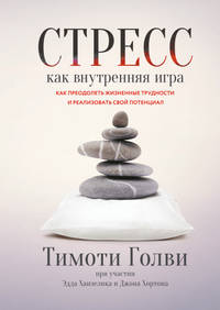 Стресс как внутренняя игра. Как преодолеть жизненные трудности и реализовать свой потенциал