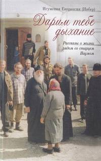 Дарим тебе дыхание. Рассказы о жизни рядом со старцем Наумом