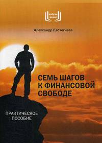 Семь шагов к финансовой свободе. Практическое пособие