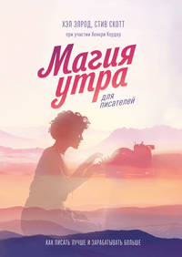 Магия утра для писателей. Как писать лучше и зарабатывать больше