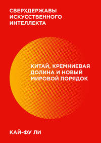 Сверхдержавы искусственного интеллекта. Китай, Кремниевая долина и новый мировой порядок
