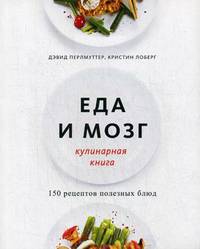 Еда и мозг. Кулинарная книга. 150 рецептов полезных блюд