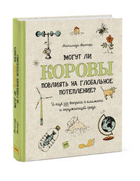 Могут ли коровы повлиять на глобальное потепление? И ещё 122 вопроса о климате и окружающей среде