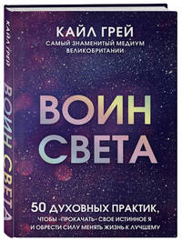 Воин света. 50 духовных практик, чтобы &quot;прокачать&quot; свое истинное Я и обрести силу менять жизнь к лучшему