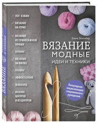 Вязание. Модные идеи и техники