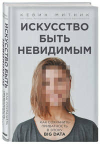 Искусство быть невидимым. Как сохранить приватность в эпоху Big Data