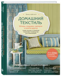 Домашний текстиль. Шторы, подушки, скатерти и многое другое. Самое полное и понятное пошаговое руководство для начинающих