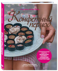 Конфетный период. Очаровательные рецепты домашних конфет, трюфелей и мармелада