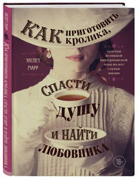 Как приготовить кролика, спасти душу и найти любовника. Заметки истинной викторианской леди на все случаи жизни
