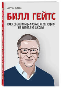 Билл Гейтс. Как совершить цифровую революцию, не выходя из школы