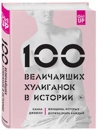 100 величайших хулиганок в истории. Женщины, которых должен знать каждый