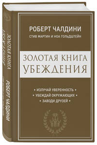 Золотая книга убеждения. Излучай уверенность. Убеждай окружающих. Заводи друзей
