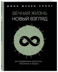 Вечная жизнь: новый взгляд. За пределами религии, мистики и науки