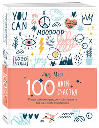 100 дней счастья. Пошаговая инструкция - как послать все на и стать счастливой