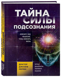 Тайна силы подсознания. Измените свое мышление, чтобы изменить жизнь