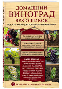 Домашний виноград без ошибок. Все, что нужно для успешного выращивания