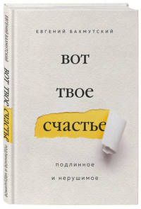 Вот твое счастье. Подлинное и нерушимое