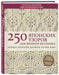 250 японских узоров для вязания на спицах. Большая коллекция дизайнов Хитоми Шида. Библия вязания на спицах