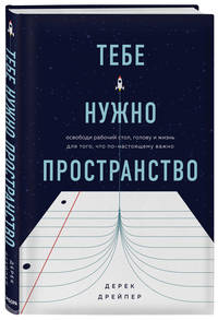 Тебе нужно пространство. Освободи рабочий стол, голову и жизнь для того, что по-настоящему важно