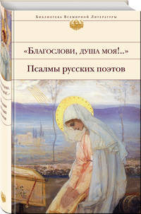 &quot;Благослови, душа моя!..&quot; Псалмы русских поэтов