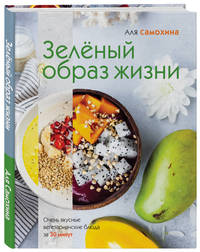 Зеленый образ жизни. Очень вкусные вегетарианские блюда за 30 минут