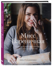 Мисс Вареничная. Любимые и необычные вареники, пельмени и кое-что еще