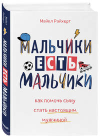 Мальчики есть мальчики. Как помочь сыну стать настоящим мужчиной