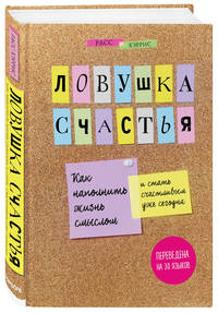 Ловушка счастья. Как наполнить жизнь смыслом и стать счастливым уже сегодня