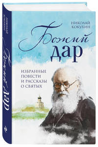 Божий дар. Избранные повести и рассказы о святых