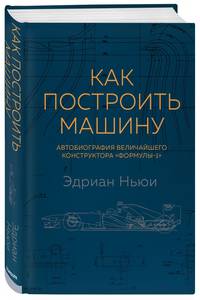 Как построить машину [автобиография величайшего конструктора "Формулы-1"] (2-е изд.)