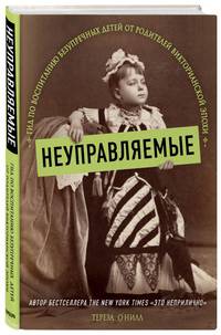 Неуправляемые. Гид по воспитанию безупречных детей от родителей викторианской эпохи
