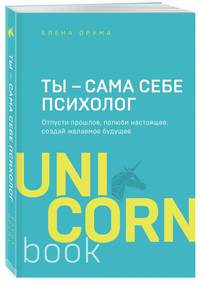 Ты - сама себе психолог. Отпусти прошлое, полюби настоящее, создай желаемое будущее