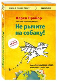 Не рычите на собаку! Книга о дрессировке людей, животных и самого себя