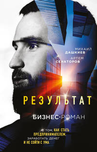Результат. Бизнес-роман о том, как стать предпринимателем, заработать денег и не сойти с ума