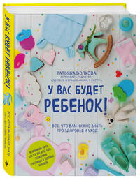 У вас будет ребенок! Все, что вам нужно знать про здоровье и уход