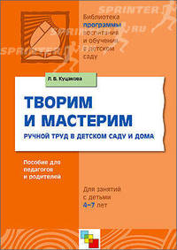 ПР Творим и мастерим. Ручной труд в детском саду и дома. Пособие для педагогов и родителей для занятий с детьми 4-7 лет. / Куцакова Л.В.