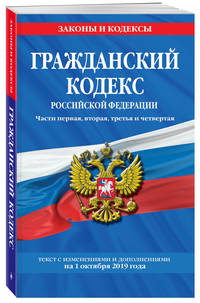 Гражданский кодекс Российской Федерации. Части первая, вторая, третья и четвертая. Текст с изменениями и дополнениями на 1 октября 2019 года