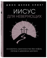 Иисус для неверующих. Основатель христианства без мифов, легенд и церковных доктрин