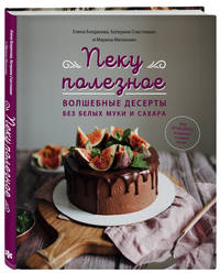 Пеку полезное. Волшебные десерты без белых муки и сахара. Ваш путеводитель по здоровой жизни