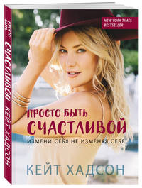 Просто быть счастливой. Измени себя, не изменяя себе