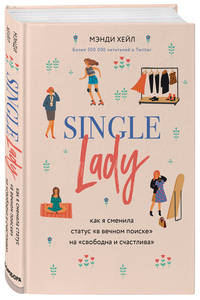 Single lady. Как я сменила статус &quot;в вечном поиске&quot; на &quot;свободна и счастлива&quot;