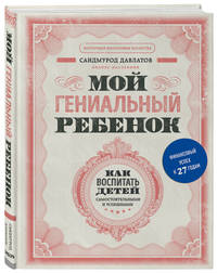 Мой гениальный ребенок. Как воспитать детей самостоятельными и успешными