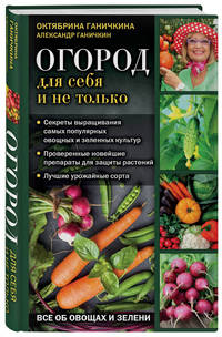 Огород для себя и не только. Все об овощах и зелени