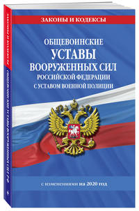 Общевоинские уставы Вооруженных Сил Российской Федерации с Уставом военной полиции с изменениями на 2020 год