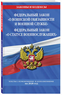 Федеральный закон "О воинской обязанности и военной службе". Федеральный закон "О статусе военнослужащих". Тексты с изменениями и дополнениями на 2020 год