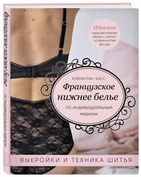 Французское нижнее белье по индивидуальным меркам. Выкройки и техника шитья