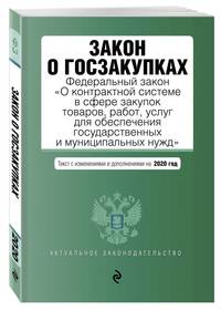 Закон о госзакупках: Федеральный закон "О контрактной системе в сфере закупок товаров, работ, услуг для обеспечения государственных и муниципальных нужд" с последними изменениями и дополнениями на 2020 г.