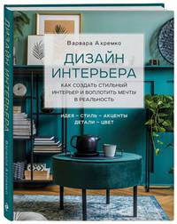 Дизайн интерьера. Как создать стильный интерьер и воплотить мечты в реальность
